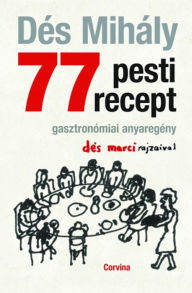 Title: 77 pesti recept: Gasztronómiai anyaregény, Author: Mihály Dés