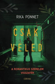 Title: Csak veled: A romantikus szerelem visszatér, Author: Rika Ponnet