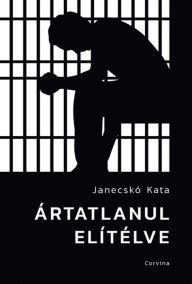 Title: Ártatlanul elítélve, Author: Kata Janecskó