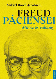 Title: Freud páciensei: Mítosz és valóság, Author: Mikkel Borch-Jacobsen