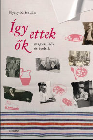 Title: Így ettek ok: Magyar írók és ételeik, Author: Nyáry Krisztián