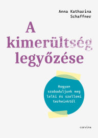 Title: A kimerültség legyozése: Hogyan szabaduljunk meg lelki és szellemi terheinktol, Author: Anna Katharina Schaffner