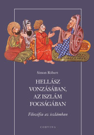 Title: Hellász vonzásában, az iszlám fogságában: Filozófia az iszlámban, Author: Simon Róbert