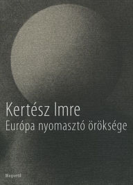 Title: Európa nyomasztó öröksége, Author: Imre Kertész