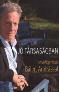 Title: Jó társaságban : Beszélgetések Bálint Andrással, Author: Schiller Erzsébet