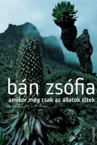 Title: Amikor még csak az állatok éltek, Author: Zsófia Bán