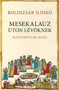 Title: Mesekalauz úton lévoknek: Életfordulók meséi, Author: Boldizsár Ildikó