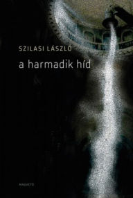 Title: A harmadik híd, Author: László Szilasi