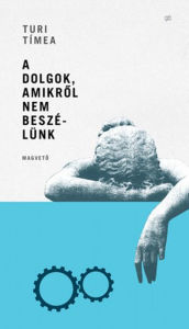 Title: A dolgok, amikről nem beszélünk, Author: Tímea Turi