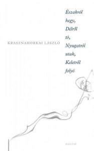 Title: Északról hegy, délrol tó, nyugatról hegyek, keletrol folyó, Author: László Krasznahorkai