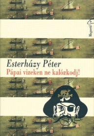 Title: Pápai vizeken ne kalózkodj!, Author: Péter Esterházy