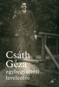 Title: Csáth Géza egybegyujtött levelezése, Author: Csáth Géza