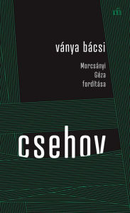 Title: Ványa bácsi - Morcsányi Géza fordítása, Author: Csehov Anton Pavlovics