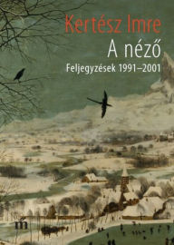 Title: A néző: (Feljegyzések 1991-2001), Author: Imre Kertész