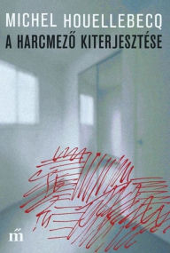 Title: A harcmezo kiterjesztése, Author: Michel Houellebecq