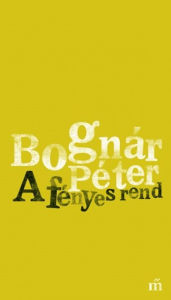 Title: A fényes rend, Author: Péter Bognár