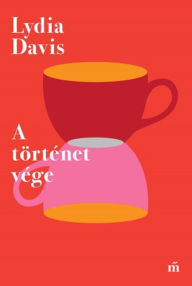 Title: A történet vége, Author: Lydia Davis