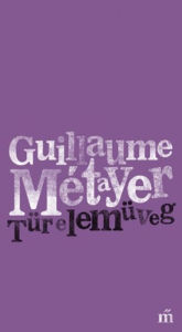 Title: Türelemüveg: Válogatott versek, Author: Guillaume Métayer