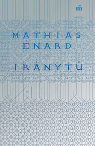 Title: Iránytu, Author: Mathias Énard