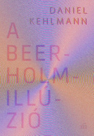 Title: A Beerholm-illúzió, Author: Daniel Kehlmann