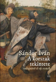 Title: A korszak tekintete - Válogatott és új esszék, Author: Iván Sándor