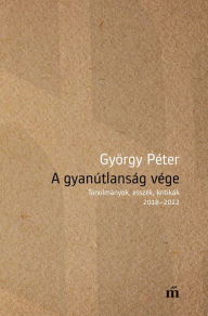 Title: A gyanútlanság vége: Tanulmányok, esszék, kritikák 2018-2022, Author: György Péter