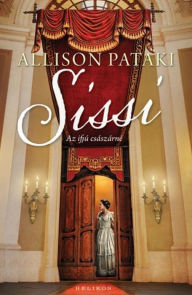 Title: Sissi: Az ifjú császárné (The Accidental Empress), Author: Allison Pataki