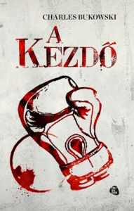 Title: A kezdo, Author: Charles Bukowski