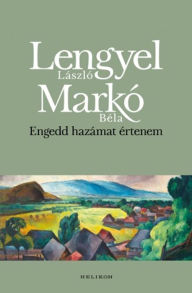 Title: Engedd hazámat értenem, Author: László Lengyel