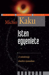 Title: Isten egyenlete: A mindenség elmélete nyomában, Author: Michio Kaku