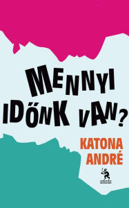 Title: Mennyi időnk van?, Author: Katona André