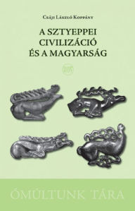 Title: A sztyeppei civilizáció és a magyarság, Author: Csáji László Koppány