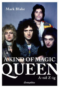 Title: A Kind of Magic Queen A-tól Z-ig, Author: Mark Blake