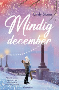 Title: Mindig december: Akkor is velem maradsz, ha kihunynak a karácsonyi fények, Author: Emily Stone