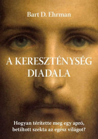 Title: A kereszténység diadala, Author: Bart D. Ehrman
