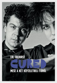 Title: Cured: Mese a két képzeletbeli fiúról, Author: Lol Tolhurst