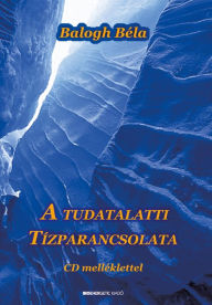 Title: A tudatalatti tízparancsolata, Author: Béla Balogh