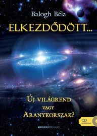 Title: Elkezdodött...: Új világrend vagy aranykorszak?, Author: Béla Balogh