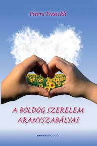 Title: A boldog szerelem aranyszabályai, Author: Pierre Franckh