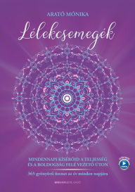 Title: Lélekcsemegék: Mindennapi kíséroid a teljesség és a boldogság felé vezeto úton - 365 gyönyöru üzenet az év minden napjára, Author: Mónika Arató