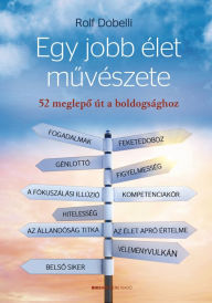 Title: Egy jobb élet muvészete: 52 meglepo út a boldogsághoz, Author: Rolf Dobelli