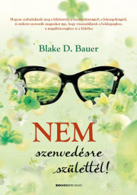 Title: Nem szenvedésre születtél, Author: Blake D. Bauer