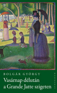 Title: Vasárnap délután a Grande Jatte-szigeten, Author: Bolgár György