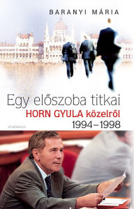 Title: Egy eloszoba titkai: Horn Gyula közelrol, Author: Mária Baranyai