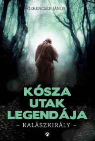 Title: Kósza utak legendája - Kalászkirály, Author: Gerencsér János