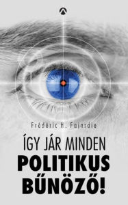Title: Így jár minden politikus bunözo!, Author: Frédéric H. Fajardie