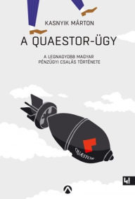 Title: A Quaestor-ügy: A legnagyobb magyar pénzügyi csalás története, Author: Márton Kasnyik