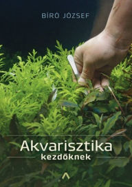 Title: Akvarisztika kezdoknek, Author: József Bíró