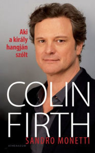 Title: Aki a király hangján szólt: Colin Firth, Author: Sandro Monetti