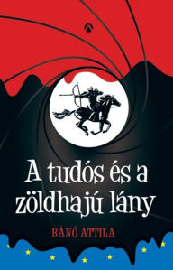 Title: A tudós és a zöldhajú lány, Author: Attila Bánó